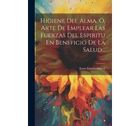 Ernst Feuchters Higiene Del Alma, Ó, Arte De Emplear Las Fuerzas Del (Tascabile)