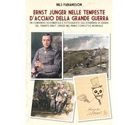 Ernst Jünger nelle tempeste d'acciaio della Grande Guerra. Un compendio documentale e fotografico sull’esperienza di guerra del Tenente Ernst Jünger nel primo conflitto mondiale