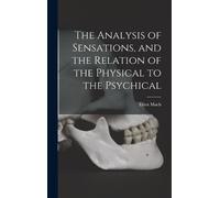Ernst Mach The Analysis of Sensations, and the Relation of th (Copertina rigida)