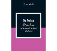 Ernst Mach The Analysis Of Sensations, And The Relation Of The Physi (Tascabile)