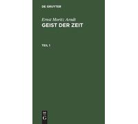 Ernst Moritz Arndt Ernst Moritz Arndt: Geist Der Zeit. Teil 1 (Copertina rigida)