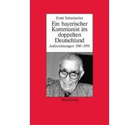 Ernst Schumacher Ein Bayerischer Kommunist Im Doppelten Deutschland (Tascabile)