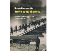 Ero io su quel ponte. Il crollo del 31 maggio del 1939. XVII era