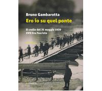 Ero io su quel ponte. Il crollo del 31 maggio del 1939. XVII era fascista