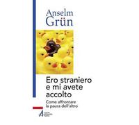 Ero straniero e mi avete accolto. Come affrontare la paura dell’altro