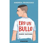 ERO UN BULLO: LA STORIA VERA DI DANIEL ZACCARO