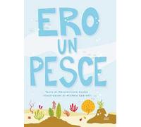 Ero un pesce. Ediz. illustrata