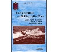 Ero un pilota della X Flottiglia Mas. Con i mezzi d'assalto con la flotta angloamericana