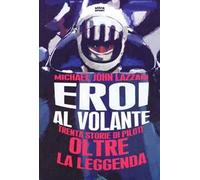 Eroi al volante. Trenta storie di piloti oltre la leggenda