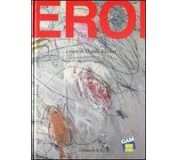 Eroi. Catalogo della mostra (Torino, 19 maggio-9 ottobre 2011). Ediz. illustrata