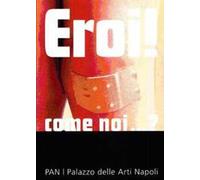 Eroi! Come noi? Ediz. italiana e inglese