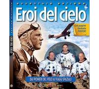 Eroi del cielo. Dai pionieri del volo ai viaggi spaziali