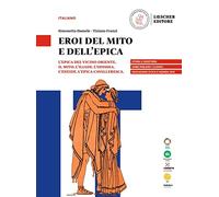 Eroi del mito e dell'epica. L'epica del vicino oriente. Il mito. L'Iliade. L’Odissea. L’Eneide. L’epica cavalleresca. Per le Scuole superiori