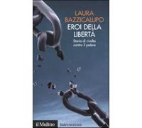 Eroi della libertà. Storie di rivolta contro il potere - Bazzicalupo Laura