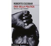Eroi della politica. Storie di re, capi e fondatori