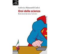 Eroi della scienza. Esploratori dell'ignoto