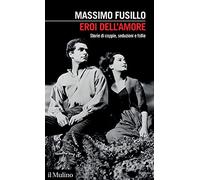 Eroi dell'amore. Storie di coppie, seduzioni e follie