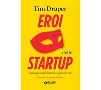 Eroi delle startup. Guida per imprenditori e aspiranti tali