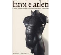 Eroi e Atleti. L'Ideale Estetico nell'Arte Da Olimpia a Roma a Torino 2006