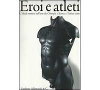 Eroi e atleti. L'ideale estetico nell'arte da Olimpia a Roma a Torino 2006. Catalogo della mostra (Torino, 8 febbraio-30 aprile 2006). Ediz. italiana e inglese