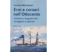 Eroi e corsari nell’Ottocento. Antonio e Augusto Elia navigatori e patrioti