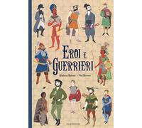 Eroi e guerrieri. Ediz. a colori