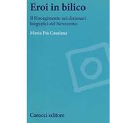 Eroi in bilico. Il Risorgimento nei dizionari biografici del Novecento