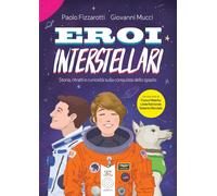 Eroi interstellari. Storia, ritratti e curiosità sulla conquista dello spazio