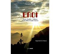 Eroi. Monte Pasubio-Vallarsa, teatro della Grande Guerra