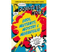 Eroi, mutanti, mostri & meraviglie. Un viaggio mai tentato prima