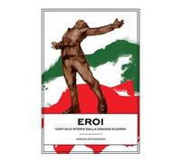 Eroi. Ventidue storie dalla Grande Guerra