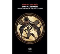 Eroi viaggiatori. I greci e i loro miti nell'età epica di Omero -