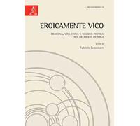 EroicaMente Vico. Medicina, vita civile e ragione poetica nel «De mente heroica»
