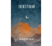 Eroici Furori di Giordano Bruno: Letteratura, cultura, memoria del patrimonio Italiano. Per scuole, Licei e Ist. magistrali