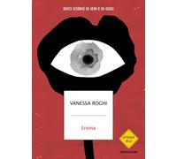 Eroina. Dieci storie di ieri e di oggi - Roghi Vanessa