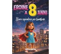 Eroine a 8 Anni: Storie Ispiratrici per Bambine su Responsabilità, Perseveranza e Onestà per Scoprire il Proprio Potenziale