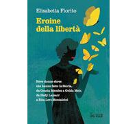 Eroine Della Libertà. Nove Donne Ebree Che Hanno Fatto La Storia, Da Gracia Mend