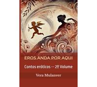 EROS ANDA POR AQUI: Contos eróticos -- 2º Volume: Contos eróticos -- 2° Volume