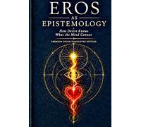 Eros as Epistemology: How Desire Knows What the Mind Cannot