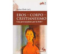 Eros, corpo, cristianesimo. Una provocazione per la fede?