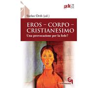 Eros, corpo, cristianesimo. Una provocazione per la fede? - 2012