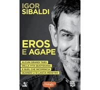 Eros e Agape. Alcuni grandi tabù della vita quotidiana e quel che incomincia quando li si lascia indietro
