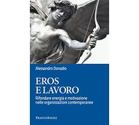 Eros e lavoro. Rifondare energia e motivazione nelle organizzazioni contemporanee