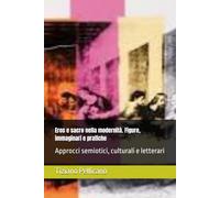 Eros e sacro nella modernità. Figure, immaginari e pratiche: Approcci semiotici, culturali e letterari