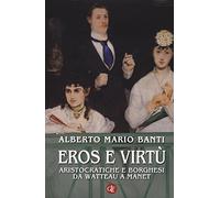 Eros e virtù. Aristocratiche e borghesi da Watteau a Manet. Ediz. illustrata