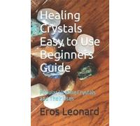 Eros Leonard Healing Crystals Easy to Use Beginners Guide (Tascabile)