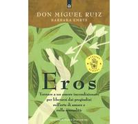 Eros. Tornare a un amore incondizionato per liberarsi dai pregiudizi sull’arte di amare e sulla sessualità