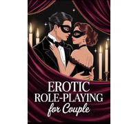 Erotic Role-Playing for Couple: Ignite passion and intimacy with creative fantasies, safe communication, sexy scenarios, costumes, props and trust-building bedroom adventures