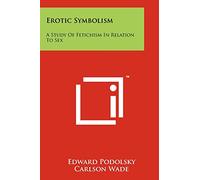 Erotic Symbolism: A Study Of Fetichism In Relation To Sex