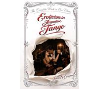 Eroticism in Argentine Tango: The Complete Work in One Volume